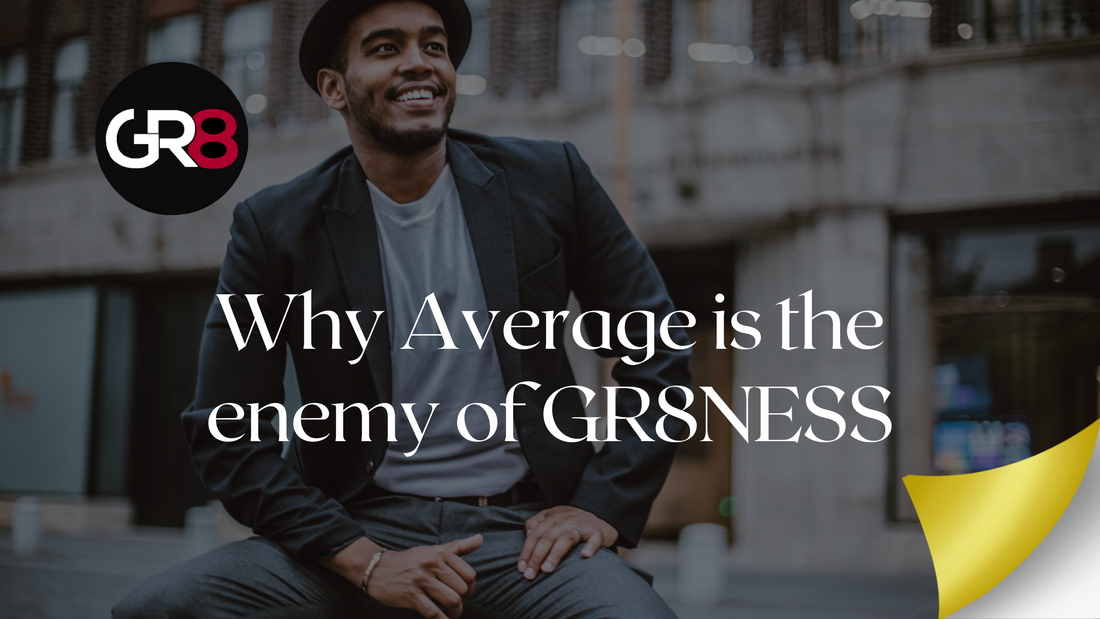 Why Average is the Enemy of GR8NESS: A Call to Action