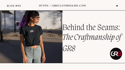 Behind the Seams: The Craftsmanship of GR8 Clothing