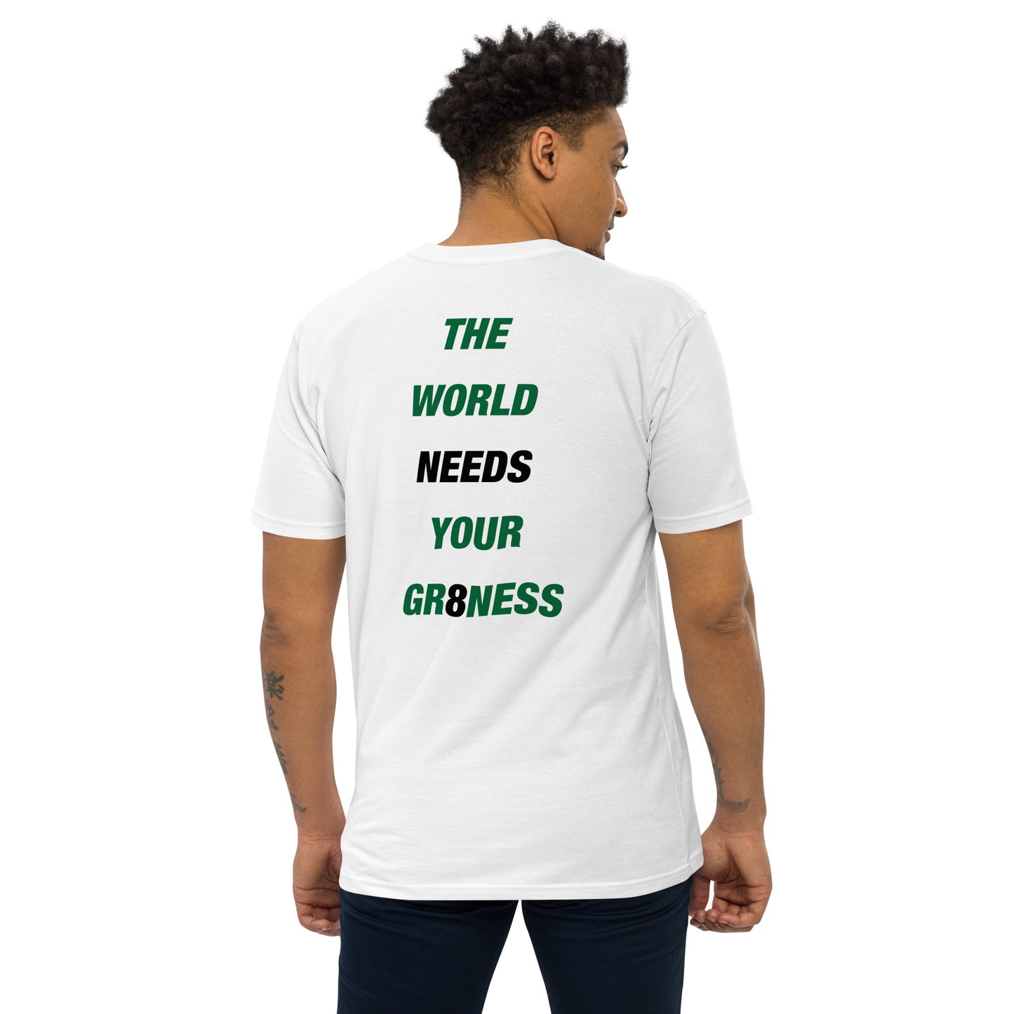 THE WORLD NEEDS YOUR GR8NESS SHIRT